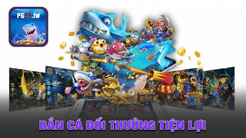 Bắn Cá Đổi Thưởng Tiện Lợi Dễ Dàng