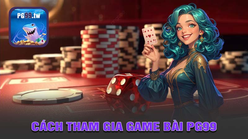 Quy trình tham gia chơi game bài PG99 đơn giản